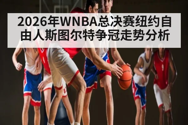 2026年WNBA总决赛纽约自由人斯图尔特争冠走势分析